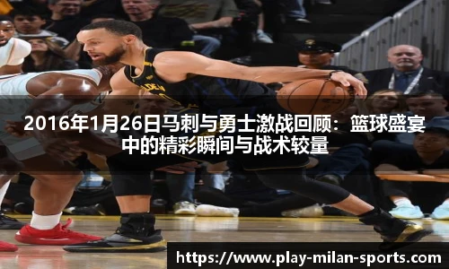 2016年1月26日马刺与勇士激战回顾：篮球盛宴中的精彩瞬间与战术较量